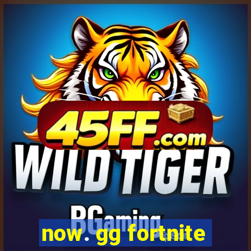 now. gg fortnite